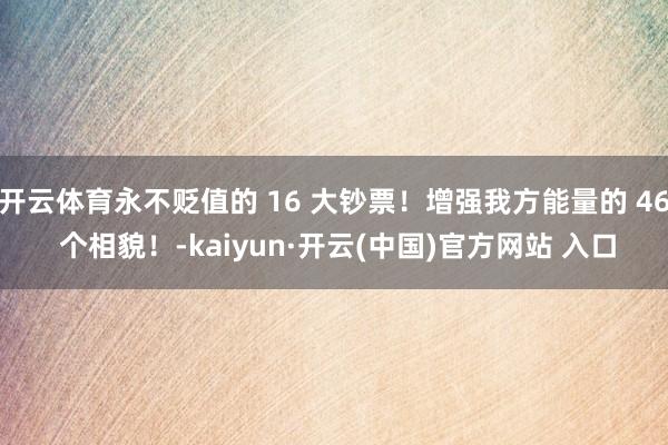 开云体育永不贬值的 16 大钞票！增强我方能量的 46 个相貌！-kaiyun·开云(中国)官方网站 入口