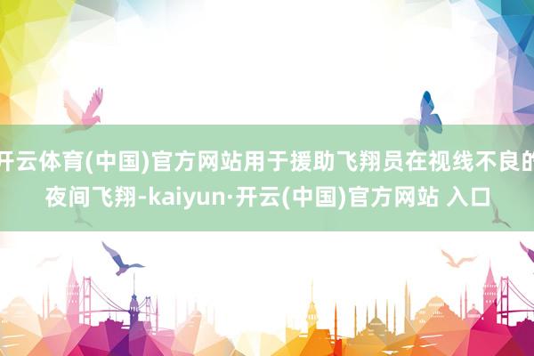 开云体育(中国)官方网站用于援助飞翔员在视线不良的夜间飞翔-kaiyun·开云(中国)官方网站 入口