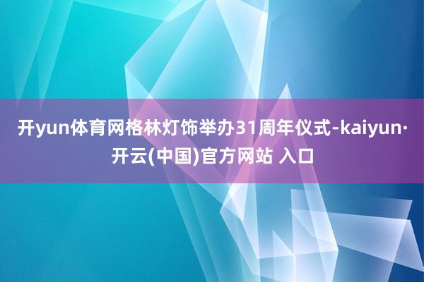 开yun体育网格林灯饰举办31周年仪式-kaiyun·开云(中国)官方网站 入口