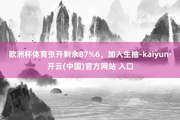 欧洲杯体育张开剩余87%6、加入生抽-kaiyun·开云(中国)官方网站 入口