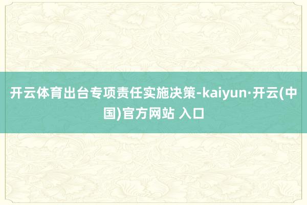 开云体育出台专项责任实施决策-kaiyun·开云(中国)官方网站 入口