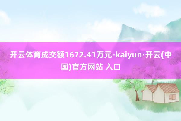 开云体育成交额1672.41万元-kaiyun·开云(中国)官方网站 入口
