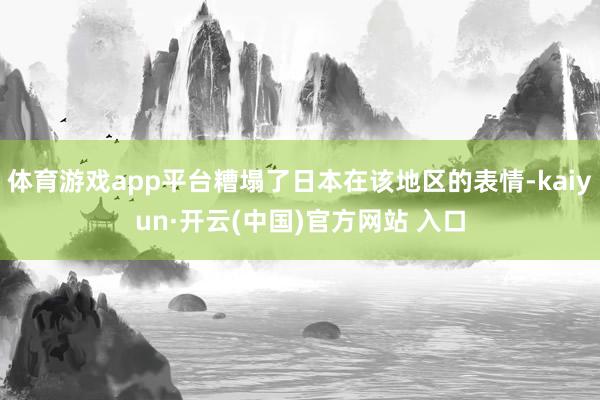体育游戏app平台糟塌了日本在该地区的表情-kaiyun·开云(中国)官方网站 入口