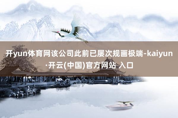 开yun体育网该公司此前已屡次规画极端-kaiyun·开云(中国)官方网站 入口