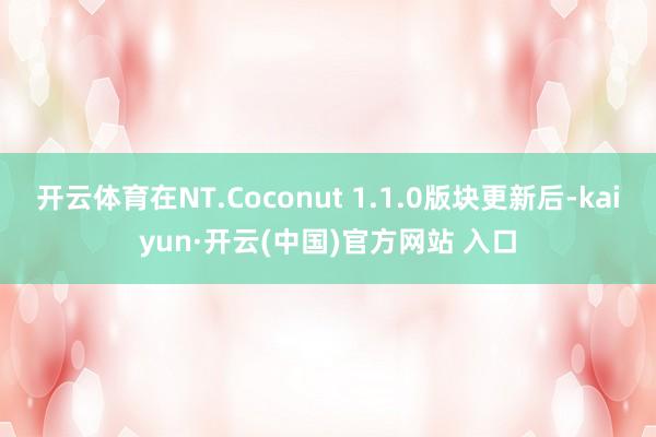 开云体育在NT.Coconut 1.1.0版块更新后-kaiyun·开云(中国)官方网站 入口